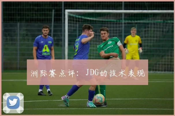 洲际赛点评：JDG的技术表现